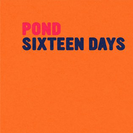 Pond - Sixteen Days
